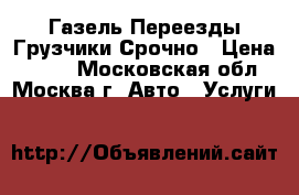 Газель Переезды Грузчики Срочно › Цена ­ 100 - Московская обл., Москва г. Авто » Услуги   